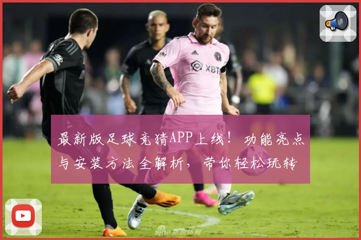 最新版足球竞猜APP上线！功能亮点与安装方法全解析，带你轻松玩转精彩赛事