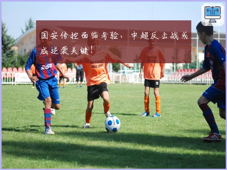 国安传控面临考验，中超反击战或成逆袭关键！