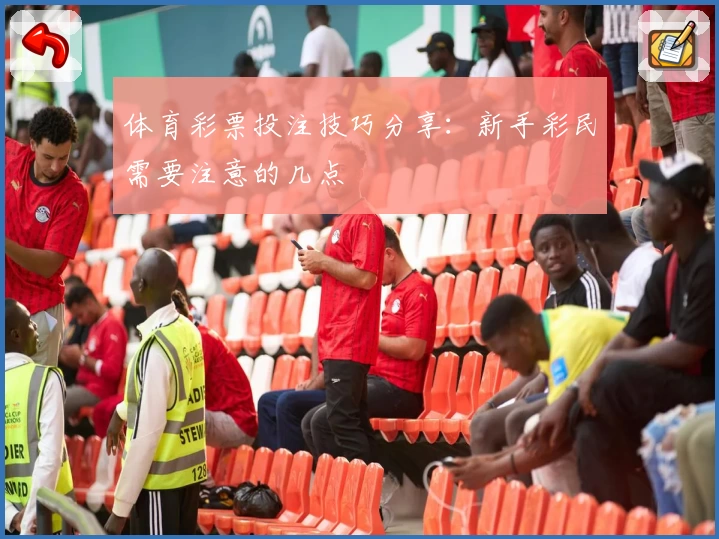 体育彩票投注技巧分享：新手彩民需要注意的几点