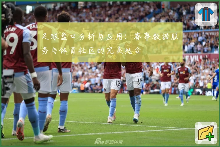 足球盘口分析与应用:赛事数据服务与体育社区的完美结合